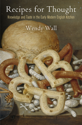 Recipes for Thought: Knowledge and Taste in the Early Modern English Kitchen - Wall, Wendy