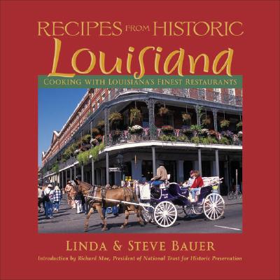 Recipes from Historic Louisiana: Cooking with Louisiana's Finest Restaurants - Bauer, Linda, and Bauer, Steve