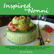 Recipes Inspired by Nonni: Italian Focused Recipes Inspired by My Nonna, Italian-American Heritage and More!