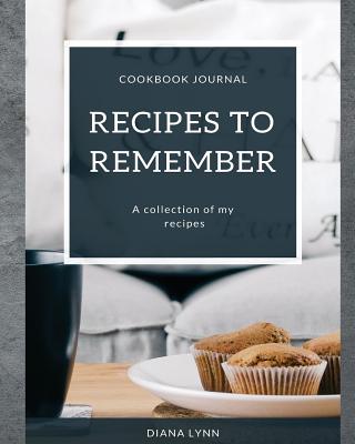 Recipes to Remember: Cookbook Journal - A collection of my recipes - Muffin Cover - Lynn, Diana