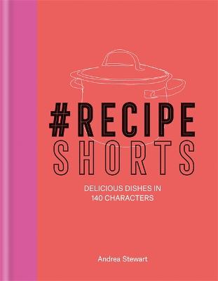 #RecipeShorts: Delicious dishes in 140 characters - Stewart, Andrea