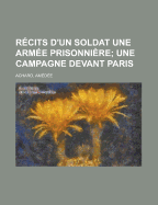 Recits D'Un Soldat Une Armee Prisonniere; Une Campagne Devant Paris - Achard, Am?d?e