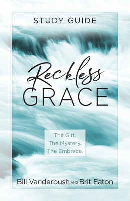 Reckless Grace Study Guide - Vanderbush, Bill, and Eaton, Brit