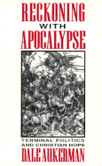 Reckoning with Apocalypse: Terminal Politics & Christian Hope - Aukerman, Dale