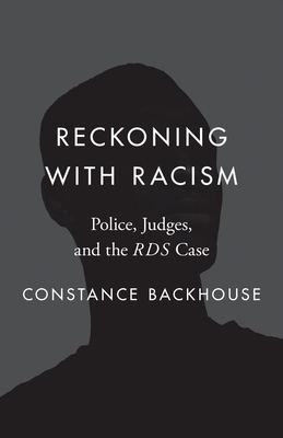 Reckoning with Racism: Police, Judges, and the RDS Case - Backhouse, Constance