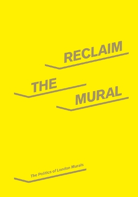 Reclaim the Mural: The Politics of London Murals - Crook, Paul, and Steedman, Marijke