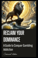 Reclaim Your Dominance: A Guide to Conquer Gambling Addiction