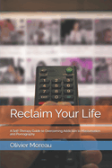 Reclaim Your Life: A Self-Therapy Guide to Overcoming Addiction to Masturbation and Pornography