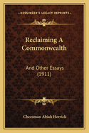 Reclaiming a Commonwealth: And Other Essays (1911)