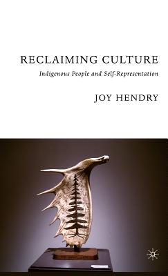 Reclaiming Culture: Indigenous People and Self-Representation - Hendry, J