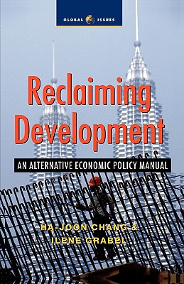 Reclaiming Development: An Alternative Economic Policy Manual - Chang, Ha-Joon, and Werbner, Pnina (Editor), and Grabel, Ilene