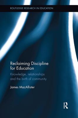 Reclaiming Discipline for Education: Knowledge, relationships and the birth of community - MacAllister, James