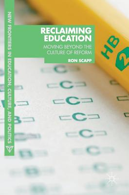 Reclaiming Education: Moving Beyond the Culture of Reform - Scapp, Ron