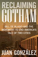 Reclaiming Gotham: Bill de Blasio and the Movement to End America's Tale of Two Cities