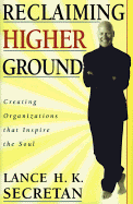 Reclaiming Higher Ground: Creating Organizations That Inspire the Soul