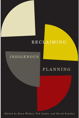 Reclaiming Indigenous Planning: Volume 70 - Walker, Ryan, and Jojola, Ted, and Natcher, David