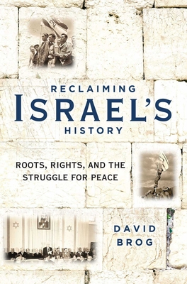 Reclaiming Israel's History: Roots, Rights, and the Struggle for Peace - Brog, David