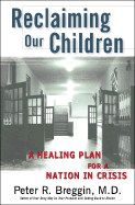 Reclaiming Our Children: A Healing Plan for a Nation in Crisis - Breggin, Peter, MD, M D