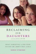 Reclaiming Our Daughters (Previously Published as My Girl): What Parenting a Pre-Teen Taught Me About Real Girls - Stabiner, Karen