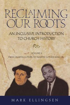 Reclaiming Our Roots -- Volume 2: Martin Luther to Martin Luther King - Ellingsen, Mark