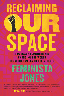 Reclaiming Our Space: How Black Feminists Are Changing the World from the Tweets to the Streets - Jones, Feminista