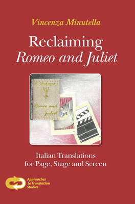 Reclaiming Romeo and Juliet: Italian Translations for Page, Stage and Screen - Minutella, Vincenza