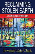 Reclaiming Stolen Earth: An Africana Ecotheology