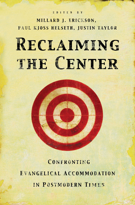 Reclaiming the Center: Confronting Evangelical Accommodation in Postmodern Times - Erickson, Millard J (Editor), and Helseth, Paul Kjoss (Editor), and Taylor, Justin (Editor)