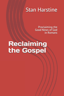 Reclaiming the Gospel: Proclaiming the Good News of God in Romans