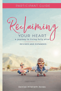 Reclaiming Your Heart: A Journey to Living Fully Alive Participant Guide