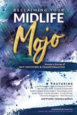 Reclaiming Your Midlife Mojo: Women's Stories of Self-Discovery & Transformation - Joy, Linda, and Kevin, Deborah (Editor), and Celeste, Jill (Editor)