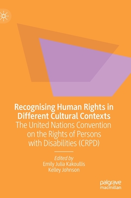 Recognising Human Rights in Different Cultural Contexts: The United Nations Convention on the Rights of Persons with Disabilities (Crpd) - Kakoullis, Emily Julia (Editor), and Johnson, Kelley (Editor)