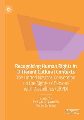 Recognising Human Rights in Different Cultural Contexts: The United Nations Convention on the Rights of Persons with Disabilities (Crpd) - Kakoullis, Emily Julia (Editor), and Johnson, Kelley (Editor)