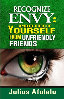 Recognize Envy: Protect Yourself From Unfriendly Friends - Afolalu, Julius