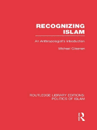 Recognizing Islam (Rle Politics of Islam): An Anthropologist's Introduction