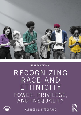 Recognizing Race and Ethnicity: Power, Privilege, and Inequality - Fitzgerald, Kathleen J