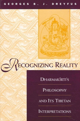 Recognizing Reality: Dharmak rti's Philosophy and Its Tibetan Interpretations - Dreyfus, Georges B J