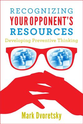 Recognizing Your Opponent's Resources: Developing Preventive Thinking - Dvoretsky, Mark