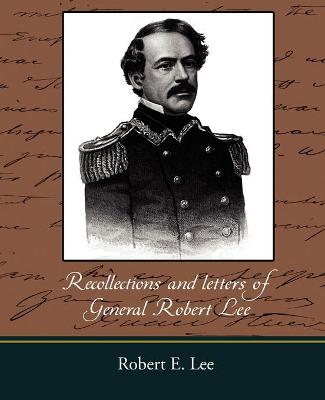 Recollections and Letters of General Robert E. Lee - Lee, Robert E