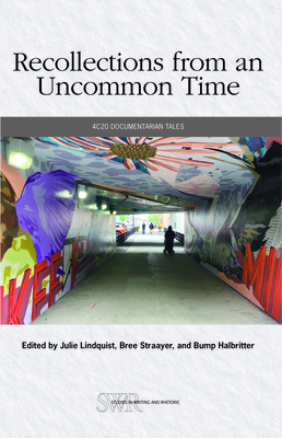 Recollections from an Uncommon Time: 4c20 Documentarian Tales - Lindquist, Julie (Editor), and Straayer, Bree (Editor), and Halbritter, Bump (Editor)