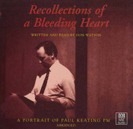 Recollections of a Bleeding Heart: Paul Keating PM - Watson, Don