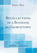 Recollections of a Boyhood in Georgetown (Classic Reprint)