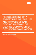 Recollections of a Forest Life, Or, the Life and Travels of Kah-GE-Ga-Gah-Bowh, or George Copway, Chief of the Objibway Nation