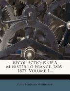 Recollections of a Minister to France, 1869-1877; Volume 1