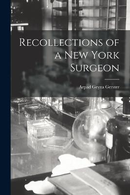 Recollections of a New York Surgeon - Gerster, Arpad Geyza