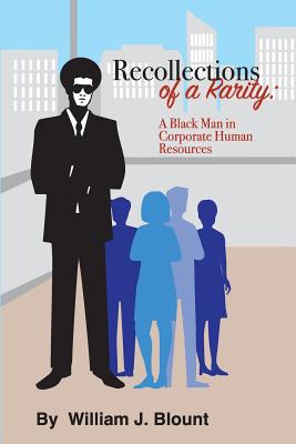 Recollections of a Rarity: A Black Man in Corporate Human Resources - Blount, William J