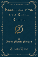 Recollections of a Rebel Reefer (Classic Reprint)