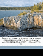 Recollections of Albany: An Address Delivered Before the Young Men's Association of Albany, February 7th, 1854 (Classic Reprint)