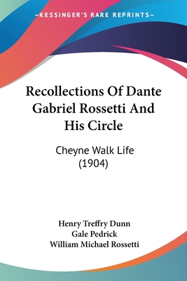 Recollections Of Dante Gabriel Rossetti And His Circle: Cheyne Walk Life (1904) - Dunn, Henry Treffry, and Pedrick, Gale (Editor), and Rossetti, William Michael (Foreword by)