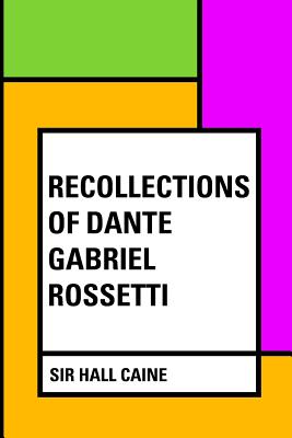 Recollections of Dante Gabriel Rossetti - Caine, Sir Hall